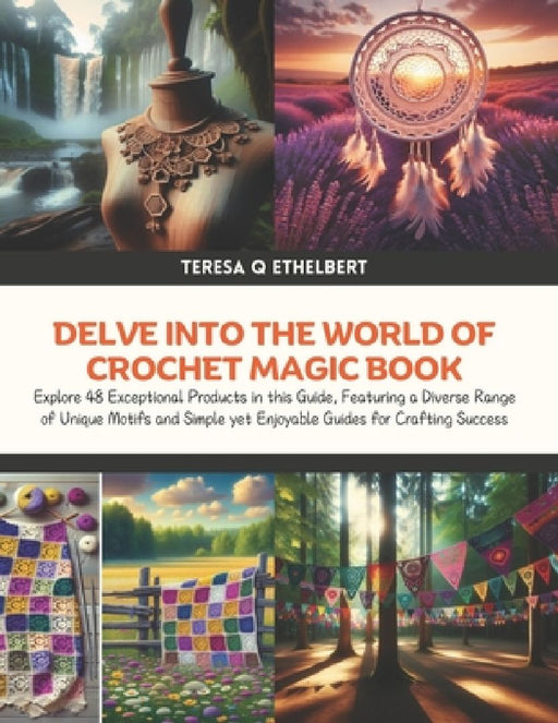 Delve into the World of Crochet Magic Book: Explore 48 Exceptional Products in this Guide, Featuring a Diverse Range of Unique Motifs and Simple yet E by Teresa Q. Ethelbert