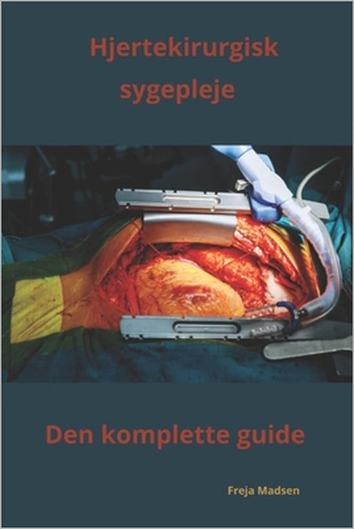 Hjertekirurgisk sygepleje den komplette guide by Freja Madsen