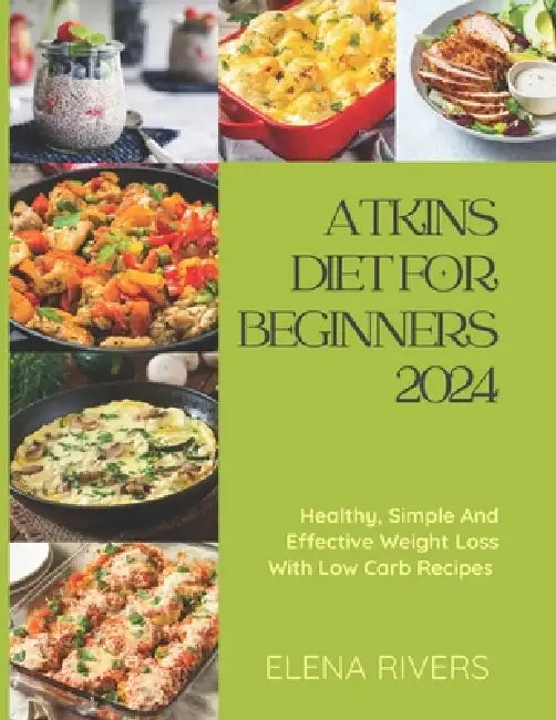 Atkins Diet For Beginners 2024 by Elena Rivers