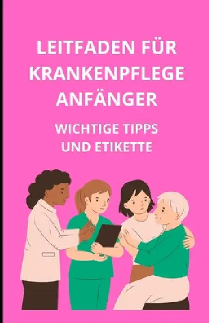 Leitfaden für Krankenpflegeanfänger: Wichtige Tipps und Etikette by Bah Slama