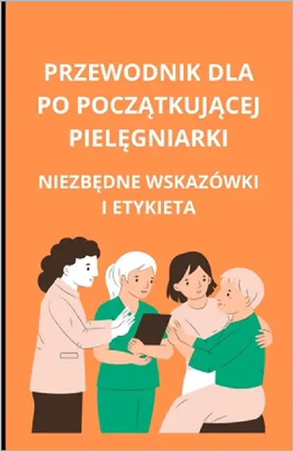 Przewodnik dla początkującej pielęgniarki: niezbędne wskazówki i etykieta by Slama, Bah