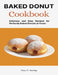 Baked Donut Cookbook: Delicious and Easy Recipes for Perfectly Baked Donuts at Home by Maya D. Sterling