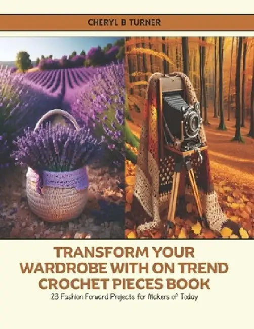 Transform Your Wardrobe with On Trend Crochet Pieces Book: 23 Fashion Forward Projects for Makers of Today by Cheryl B. Turner