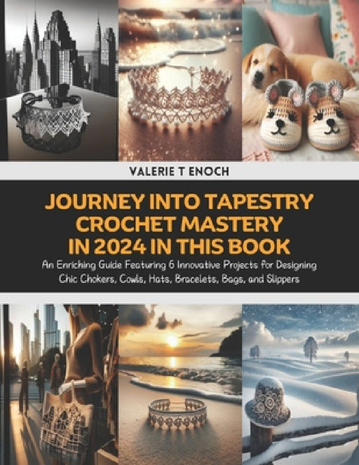 Journey into Tapestry Crochet Mastery in 2024 in this Book: An Enriching Guide Featuring 6 Innovative Projects for Designing Chic Chokers, Cowls, Hats by Valerie T. Enoch