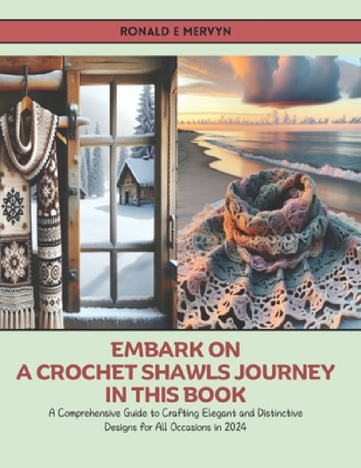 Embark on a Crochet Shawls Journey in this Book: A Comprehensive Guide to Crafting Elegant and Distinctive Designs for All Occasions in 2024 by Ronald E. Mervyn