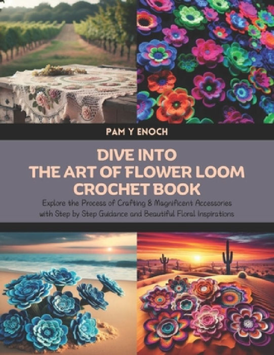 Dive into the Art of Flower Loom Crochet Book: Explore the Process of Crafting 8 Magnificent Accessories with Step by Step Guidance and Beautiful Flor by Pam Y. Enoch