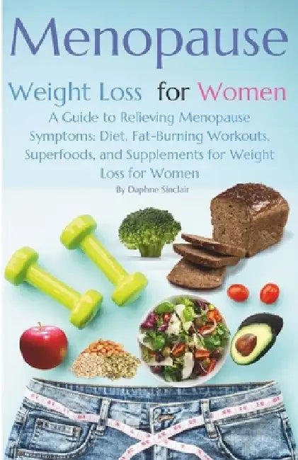 Menopause Weight Loss for Women: A Guide to Relieving Menopause Symptoms: Diet, Fat-Burning Workouts, Superfoods, and Supplements for Weight Loss for by Daphne Sinclair