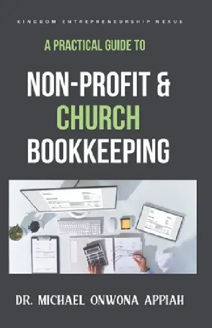 A Practical Guide to Non-Profit & Church Bookkeeping by Michael Onwona Appiah