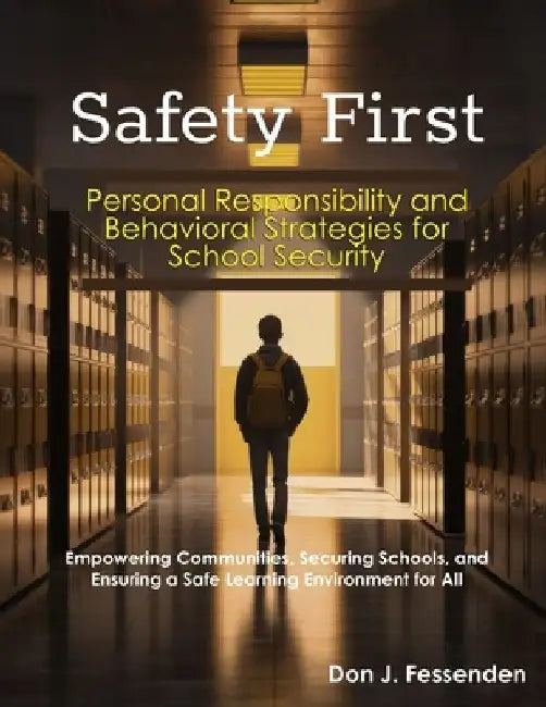 Safety First: Personal Responsibility and Behavioral Strategies for School Security by Don J. Fessenden