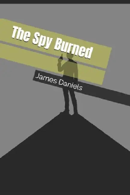 The Spy Burned by James S. P. Daniels
