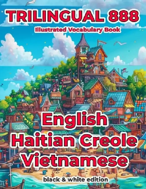 Trilingual 888 English Haitian Creole Vietnamese Illustrated Vocabulary Book: Help your child become multilingual with efficiency by France Monjeau