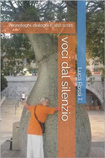 voci dal silenzio: monologhi. dialoghi e altri scritti by Rossi T., Luca A. M.