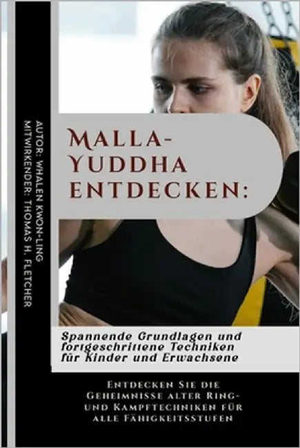 Malla-Yuddha entdecken: Spannende Grundlagen und fortgeschrittene Techniken für Kinder und Erwachsene: Entdecken Sie die Geheimnisse alter Rin by Fletcher, Thomas H.