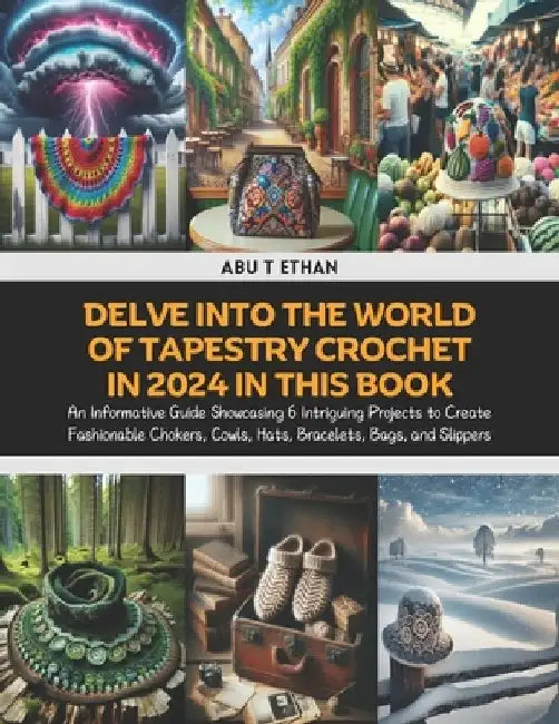 Delve into the World of Tapestry Crochet in 2024 in this Book: An Informative Guide Showcasing 6 Intriguing Projects to Create Fashionable Chokers, Co by Abu T. Ethan