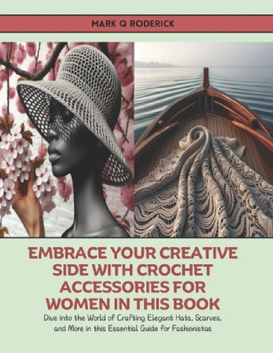 Embrace Your Creative Side with Crochet Accessories for Women in this Book: Dive into the World of Crafting Elegant Hats, Scarves, and More in this Es by Mark Q. Roderick