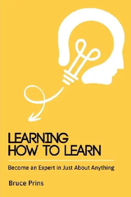 Learning How to Learn: Become an Expert in Just About Anything by Bruce Prins