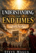 Understanding the End Times: What Does The Bible Teach About The End? by Stephen Munyori Magua