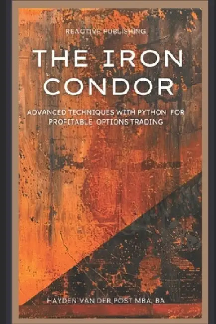 The Iron Condor: Advanced Techniques with Python for Profitable Options Trading by Hayden Van Der Post