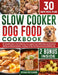 Slow Cooker Dog Food Cookbook: The Complete Guide to Nourishing Your Four Legged Friend with Vet-Approved Homemade Healthy Recipes, Including a 30-Da by Ryan Fetcher