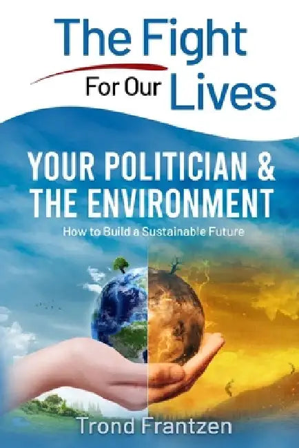 Your Politician & The Environment: How to Build a Sustainable Future by Trond Frantzen