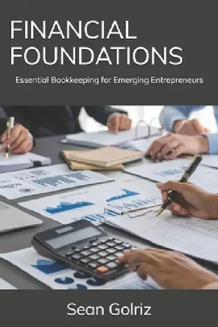 Financial Foundations: Essential Bookkeeping for Emerging Entrepreneurs by Sean Golriz