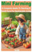 Mini Farming: A Complete Guide to Starting a Small Farm for Sustainable Living by Tanni Smith