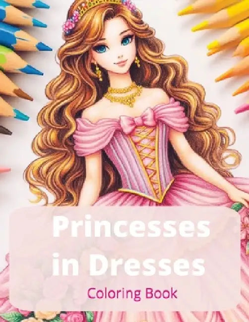 Princesses in Dresses: 50 Unique Princesses Wearing Elegant Dresses, Gowns, Wedding Attire and Fairy Tale Clothing (Fashion Coloring Book for by S. D. Swoon