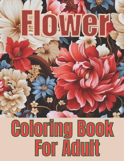 Flower Coloring Book For Adult: 50+ Unique Coloring Designs to Overcome Anxiety and Stress Relief. by Jesmin Book