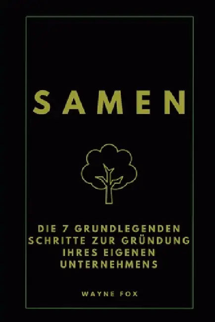 Samen: Die 7 grundlegenden Schritte zur Gründung Ihres eigenen Unternehmens by Wayne Fox