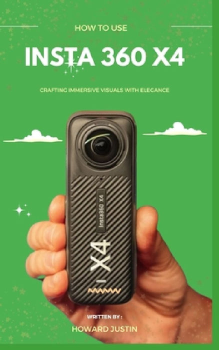 How to Use Insta 360 X4: A concise technique guidebook on how to use the insta 360 X4 for beginners by Howard Justin