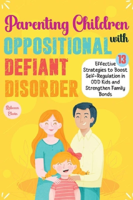 The Ultimate Parenting Children with Oppositional Defiant Disorder: 13 Effective Strategies to Boost Self-Regulation in ODD Kids, Strengthen Family Bo by Rebecca Elwin