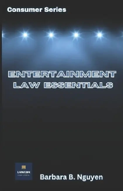 Entertainment Law Essentials: Consumer Series by Barbara B. Nguyen