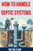 How to Handle Septic Systems: The Ultimate Guide to Septic Tank Care: Mastering Installation, Inspection, Pumping, Maintenance, and Troubleshooting by The Fix-It Guy