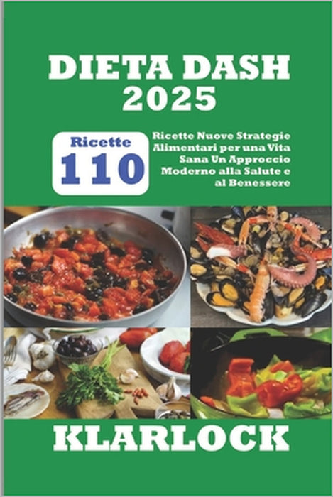 Dieta Dash 2025: 110 Ricette Nuove Strategie Alimentari per una Vita Sana Un Approccio Moderno alla Salute e al Benessere by Klarlock