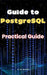 Guide to PostgreSQL: Practical Guide by A. de Quattro