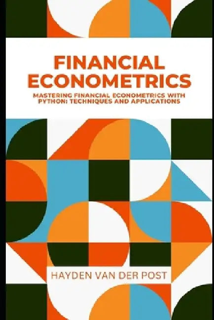 Financial Econometrics: Mastering Financial Econometrics with Python: Techniques and Applications by Alice Schwartz