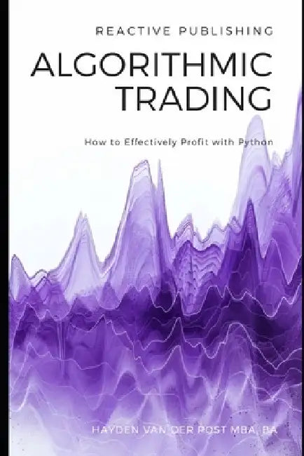 Algorithmic Trading: How to Effectively Profit with Python by Reactive Publishing