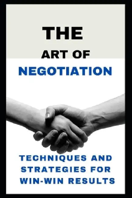 The Art of Negotiation: Techniques and Strategies for Win-Win Results by Konan Joel Kouadio