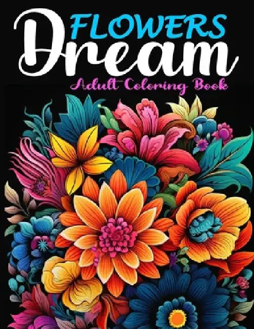 Flowers Dream: A Coloring Book of Popular Flowers and Blossoms From Around the World, Good for All Ages by Amazing Learning Books