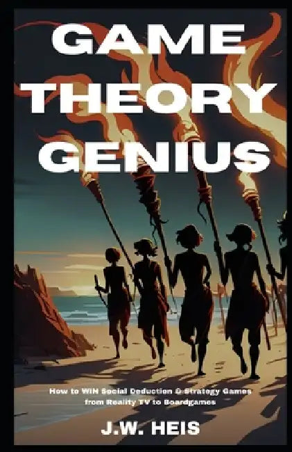 Game Theory Genius: How to win Social Deduction & Strategy Games from Boardgames to Reality TV by J. W. Heis