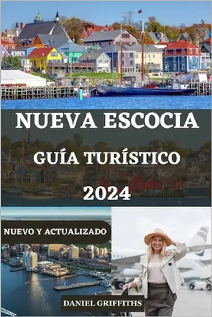 Guía de Turístico de Nueva Escocia: El compañero completo de información privilegiada para experimentar la cultura y explorar Nueva Escocia para viaje by Miller, Tia