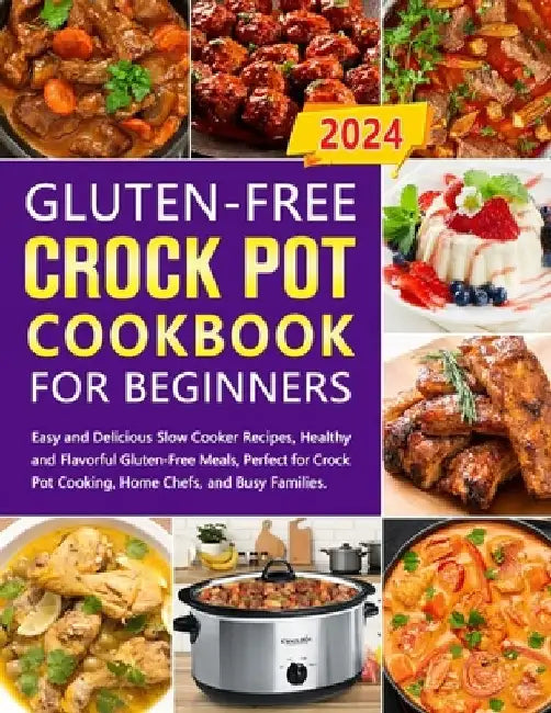 Gluten-Free Crock Pot Cookbook for Beginners: Easy and Delicious Slow Cooker Recipes, Healthy and Flavorful Gluten-Free Meals, Perfect for Crock Pot C by Alsinore Xotherby
