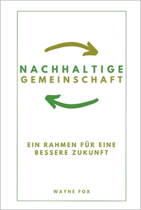 Nachhaltige Gemeinschaft: Ein Rahmen für eine bessere Zukunft by Wayne Fox