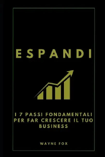 Espandi: I 7 Passi Fondamentali per Far Crescere il Tuo Business by Wayne Fox