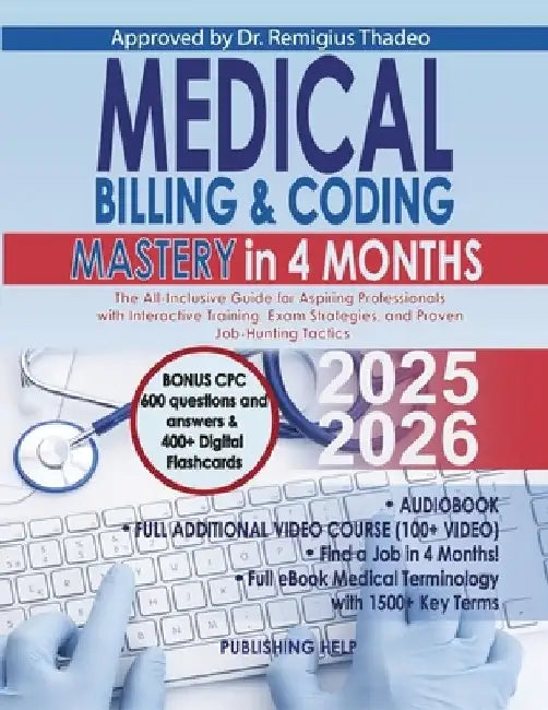 Medical Billing & Coding Mastery in 4 Months: The All-Inclusive Guide for Aspiring Professionals with Interactive Training, Exam Strategies, and Prove by Publishing Help