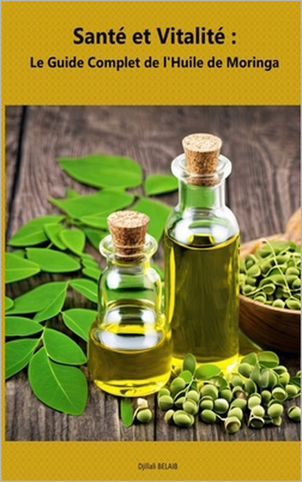 Santé et Vitalité: Le Guide Complet de l'Huile de Moringa: Huile de Moringa bienfaits by Djillali Belaib