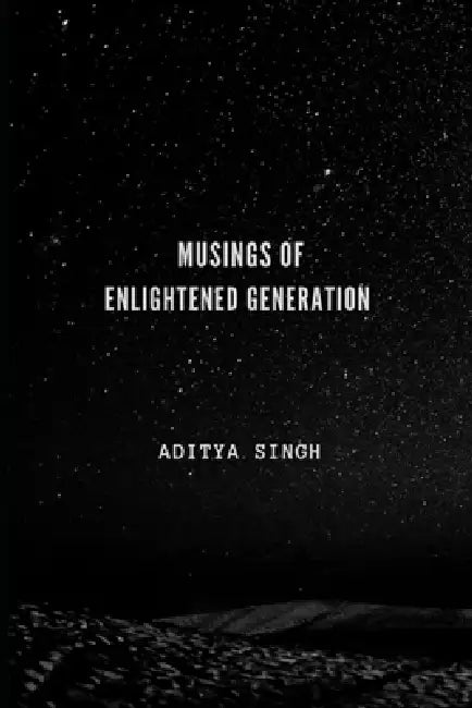The Musings of Enlightened Generation by Aditya Singh