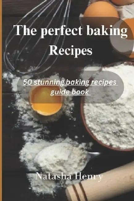The perfect baking recipes: 50 stunning baking recipes guide book by Natasha Henry