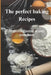 The perfect baking recipes: 50 stunning baking recipes guide book by Natasha Henry