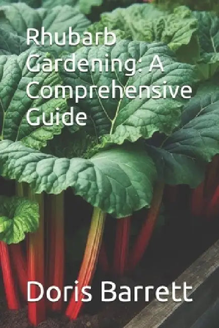 Rhubarb Gardening: A Comprehensive Guide by Doris Barrett